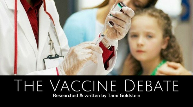 The Vaccine Debate: Researched & written by Tami Goldstein